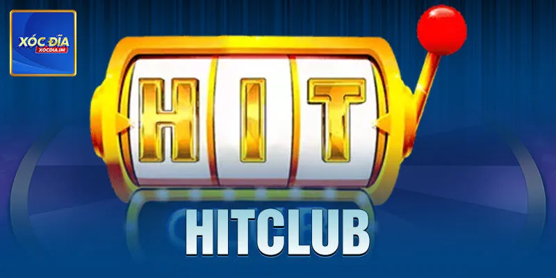 Hitclub – Bến đỗ lý tưởng của những dân chơi xocdiaonline